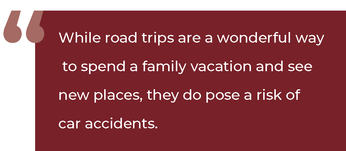 While road trips are a wonderful way to spend a family vacation and see new places, they do pose a risk of car accidents