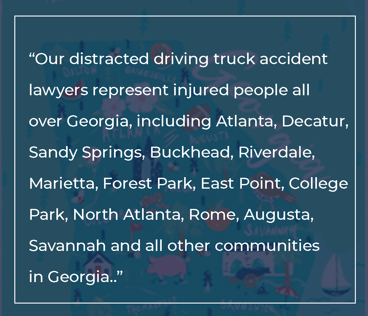 Our distracted driving truck accident lawyers represent injured people from all communities in Georgia