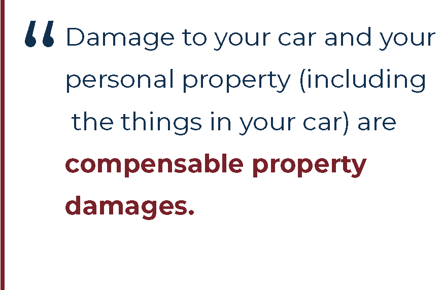 Damage to your car and your personal property (including the things in your car) are compensable property damages